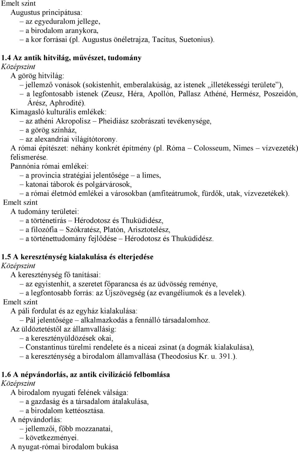 Athéné, Hermész, Poszeidón, Árész, Aphrodité). Kimagasló kulturális emlékek: az athéni Akropolisz Pheidiász szobrászati tevékenysége, a görög színház, az alexandriai világítótorony.