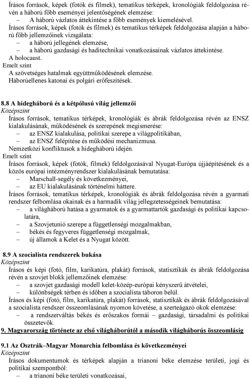 Írásos források, képek (fotók és filmek) és tematikus térképek feldolgozása alapján a háború főbb jellemzőinek vizsgálata: a háború jellegének elemzése, a háború gazdasági és haditechnikai