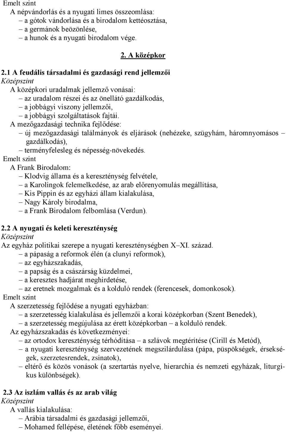 fajtái. A mezőgazdasági technika fejlődése: új mezőgazdasági találmányok és eljárások (nehézeke, szügyhám, háromnyomásos gazdálkodás), terményfelesleg és népesség-növekedés.