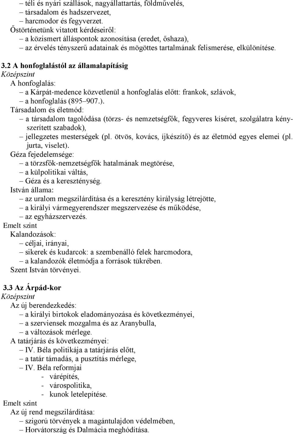 2 A honfoglalástól az államalapításig A honfoglalás: a Kárpát-medence közvetlenül a honfoglalás előtt: frankok, szlávok, a honfoglalás (895 907.).