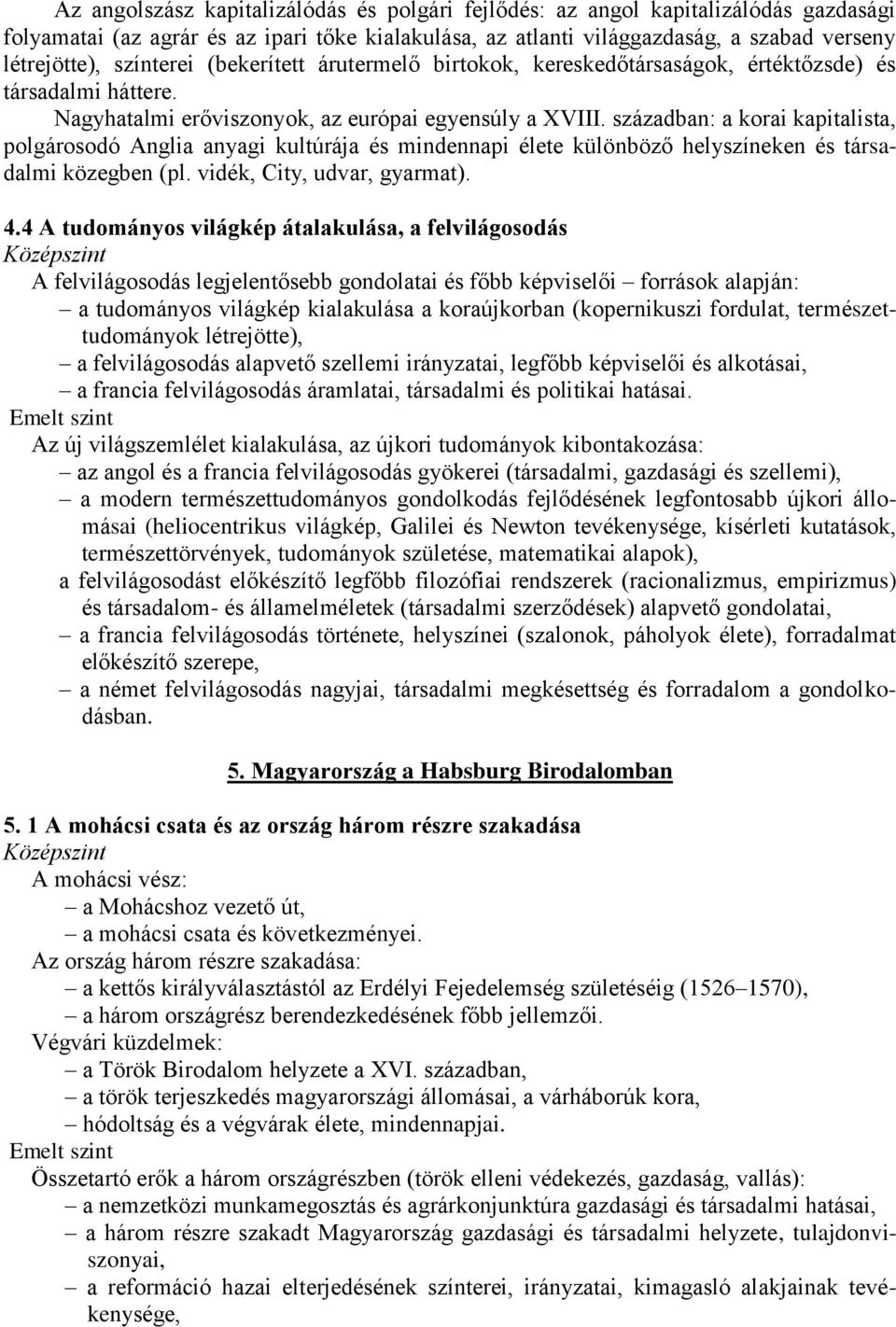 században: a korai kapitalista, polgárosodó Anglia anyagi kultúrája és mindennapi élete különböző helyszíneken és társadalmi közegben (pl. vidék, City, udvar, gyarmat). 4.