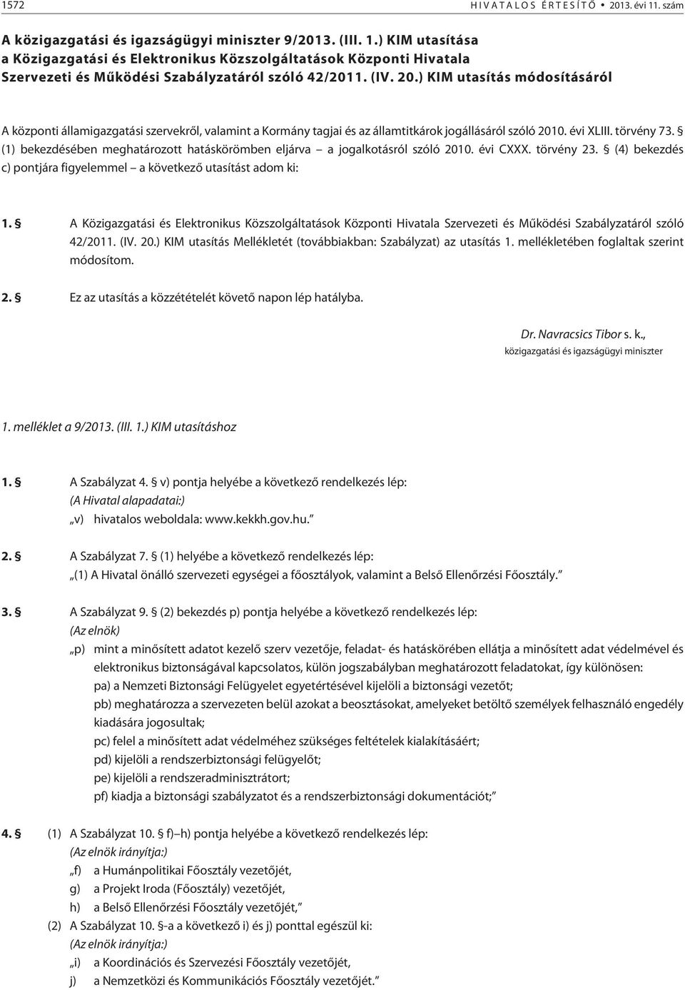 (1) bekezdésében meghatározott hatáskörömben eljárva a jogalkotásról szóló 2010. évi CXXX. törvény 23. (4) bekezdés c) pontjára figyelemmel a következõ utasítást adom ki: 1.