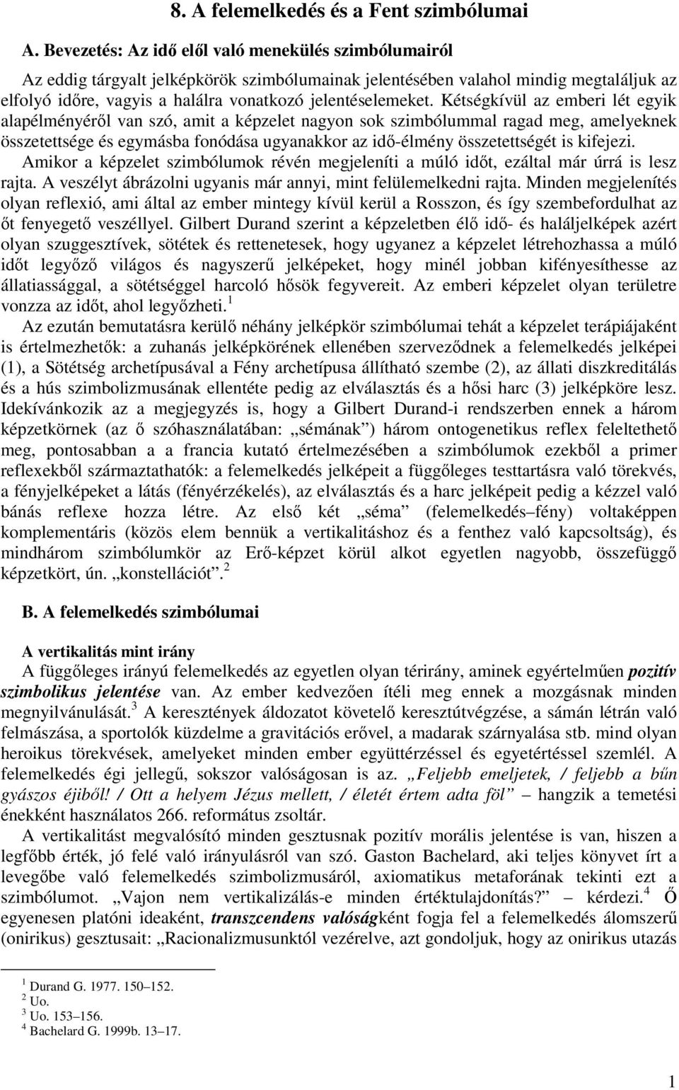 Kétségkívül az emberi lét egyik alapélményéről van szó, amit a képzelet nagyon sok szimbólummal ragad meg, amelyeknek összetettsége és egymásba fonódása ugyanakkor az idő-élmény összetettségét is