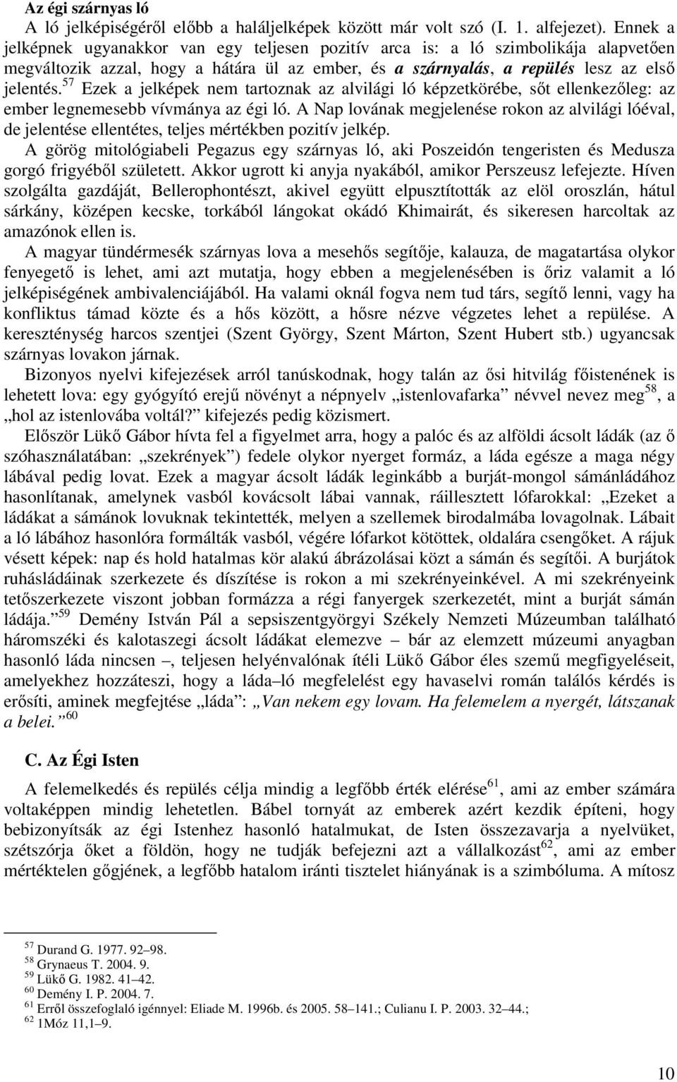 57 Ezek a jelképek nem tartoznak az alvilági ló képzetkörébe, sőt ellenkezőleg: az ember legnemesebb vívmánya az égi ló.