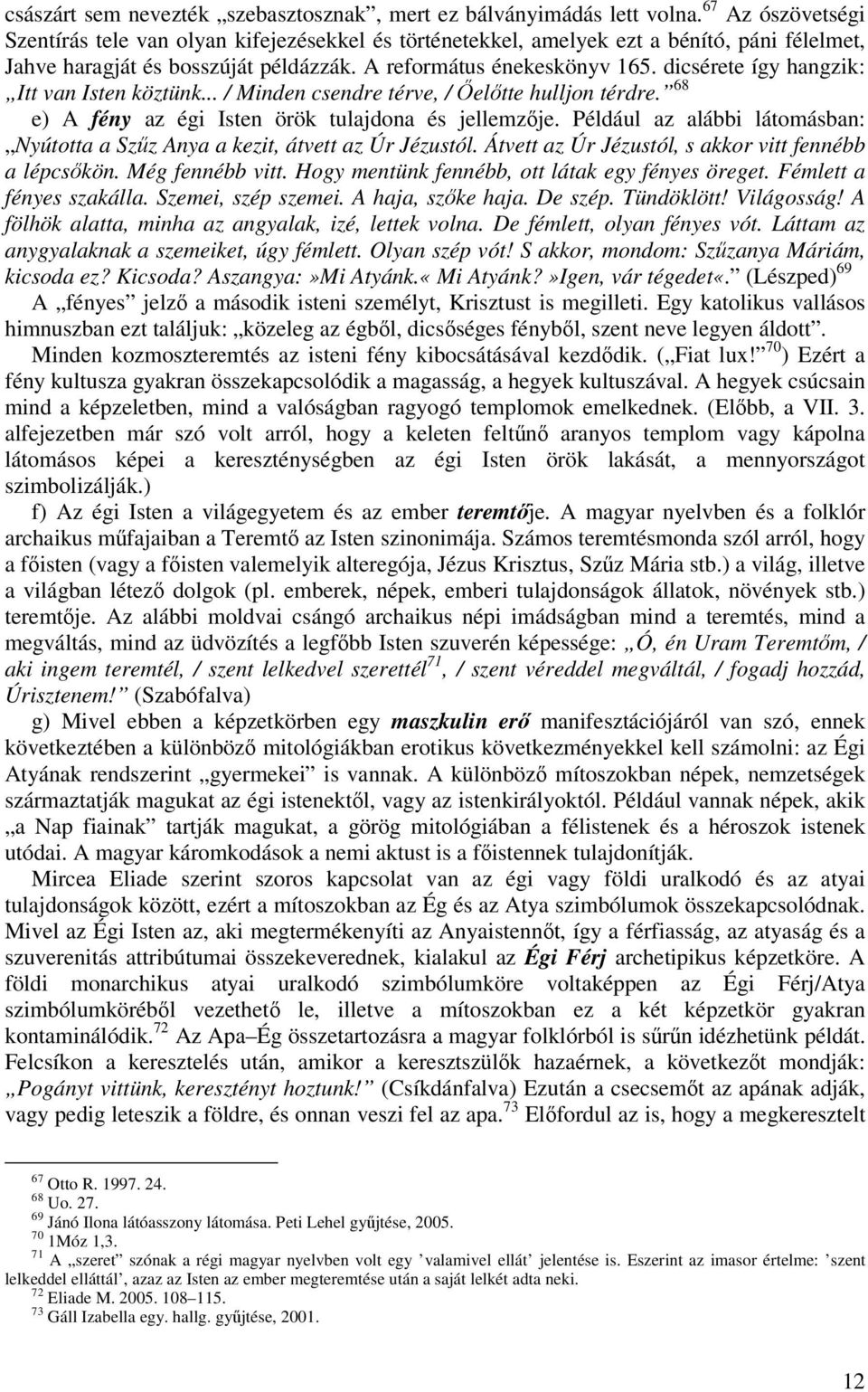 dicsérete így hangzik: Itt van Isten köztünk... / Minden csendre térve, / Őelőtte hulljon térdre. 68 e) A fény az égi Isten örök tulajdona és jellemzője.