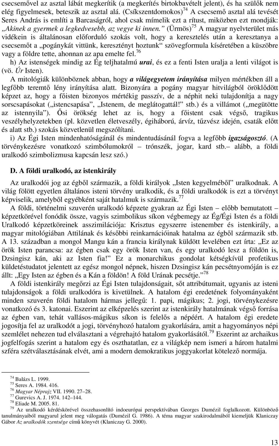 (Ürmös) 75 A magyar nyelvterület más vidékein is általánosan előforduló szokás volt, hogy a keresztelés után a keresztanya a csecsemőt a pogánykát vittünk, keresztényt hoztunk szövegformula