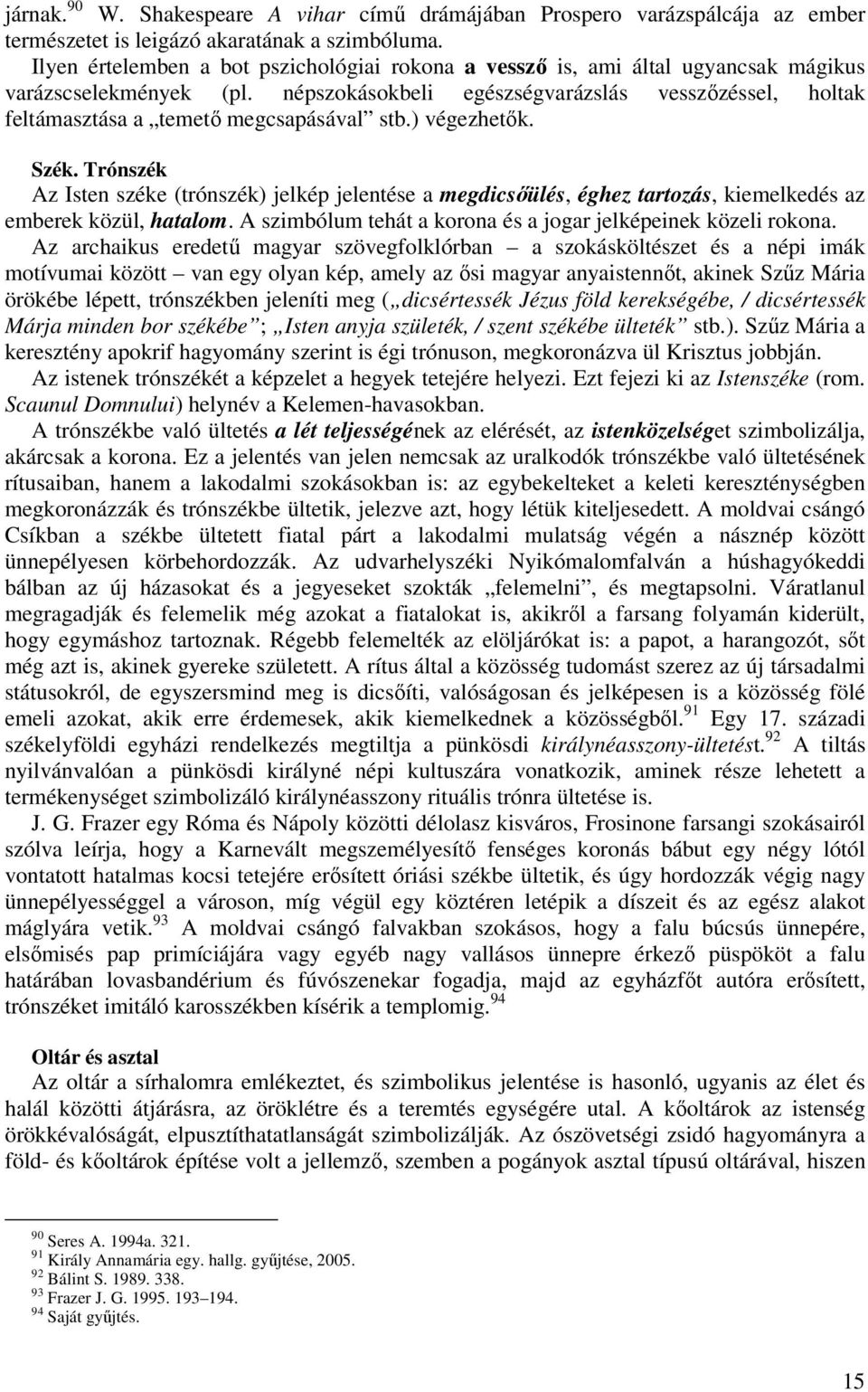 népszokásokbeli egészségvarázslás vesszőzéssel, holtak feltámasztása a temető megcsapásával stb.) végezhetők. Szék.