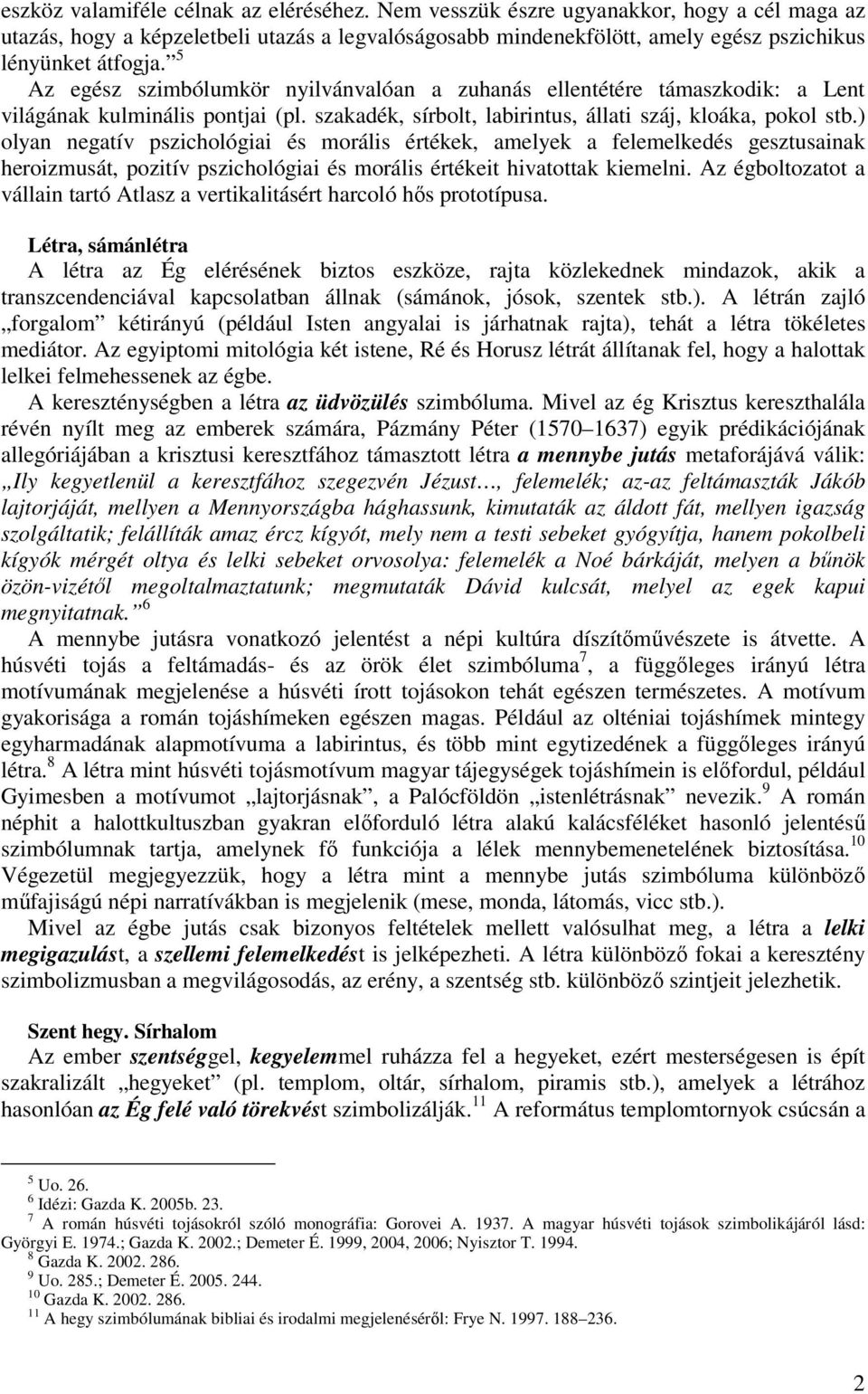 ) olyan negatív pszichológiai és morális értékek, amelyek a felemelkedés gesztusainak heroizmusát, pozitív pszichológiai és morális értékeit hivatottak kiemelni.