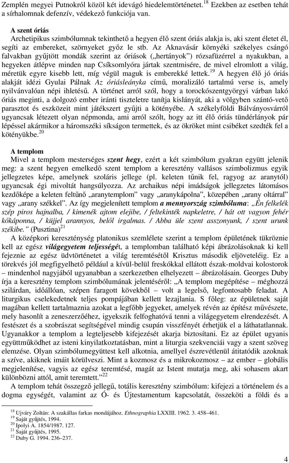 Az Aknavásár környéki székelyes csángó falvakban gyűjtött mondák szerint az óriások ( hertányok ) rózsafüzérrel a nyakukban, a hegyeken átlépve minden nap Csíksomlyóra jártak szentmisére, de mivel