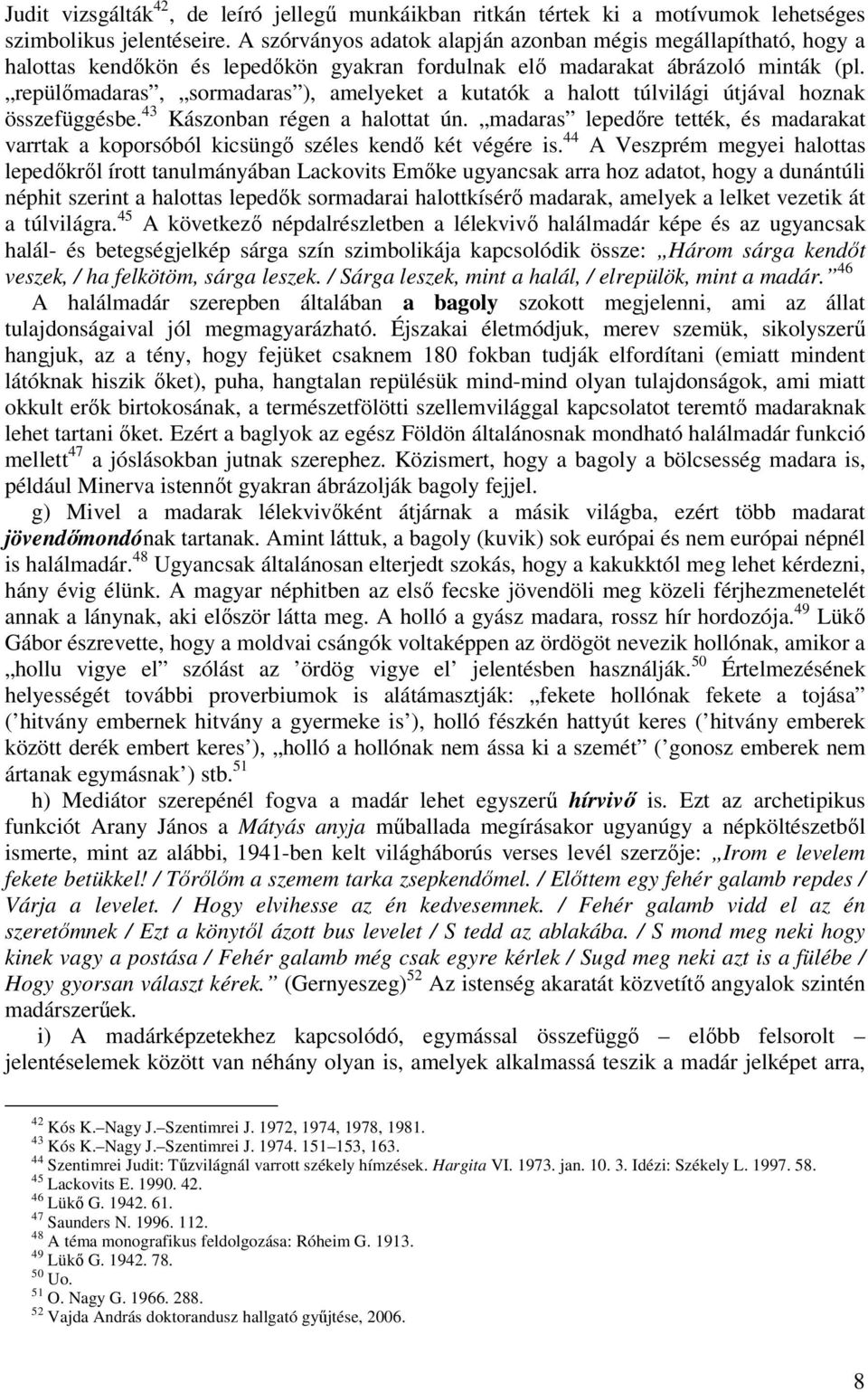 repülőmadaras, sormadaras ), amelyeket a kutatók a halott túlvilági útjával hoznak összefüggésbe. 43 Kászonban régen a halottat ún.