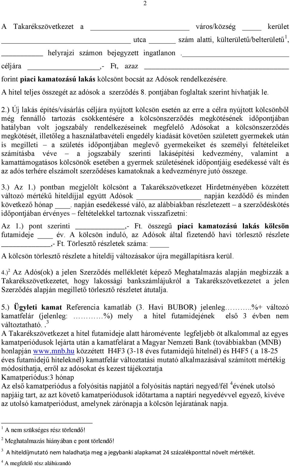 ) Új lakás építés/vásárlás céljára nyújtott kölcsön esetén az erre a célra nyújtott kölcsönből még fennálló tartozás csökkentésére a kölcsönszerződés megkötésének időpontjában hatályban volt