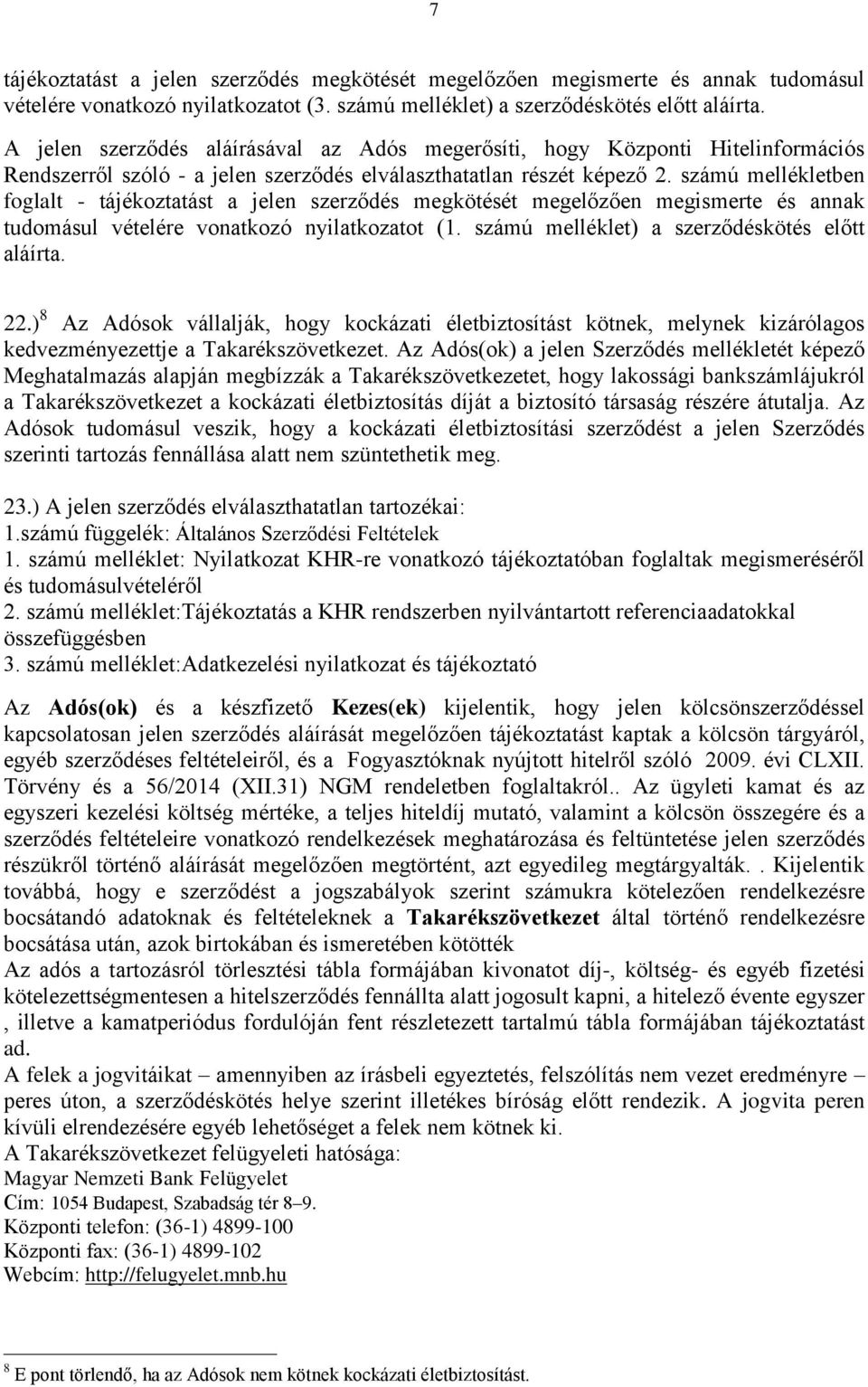 számú mellékletben foglalt - tájékoztatást a jelen szerződés megkötését megelőzően megismerte és annak tudomásul vételére vonatkozó nyilatkozatot (1. számú melléklet) a szerződéskötés előtt aláírta.