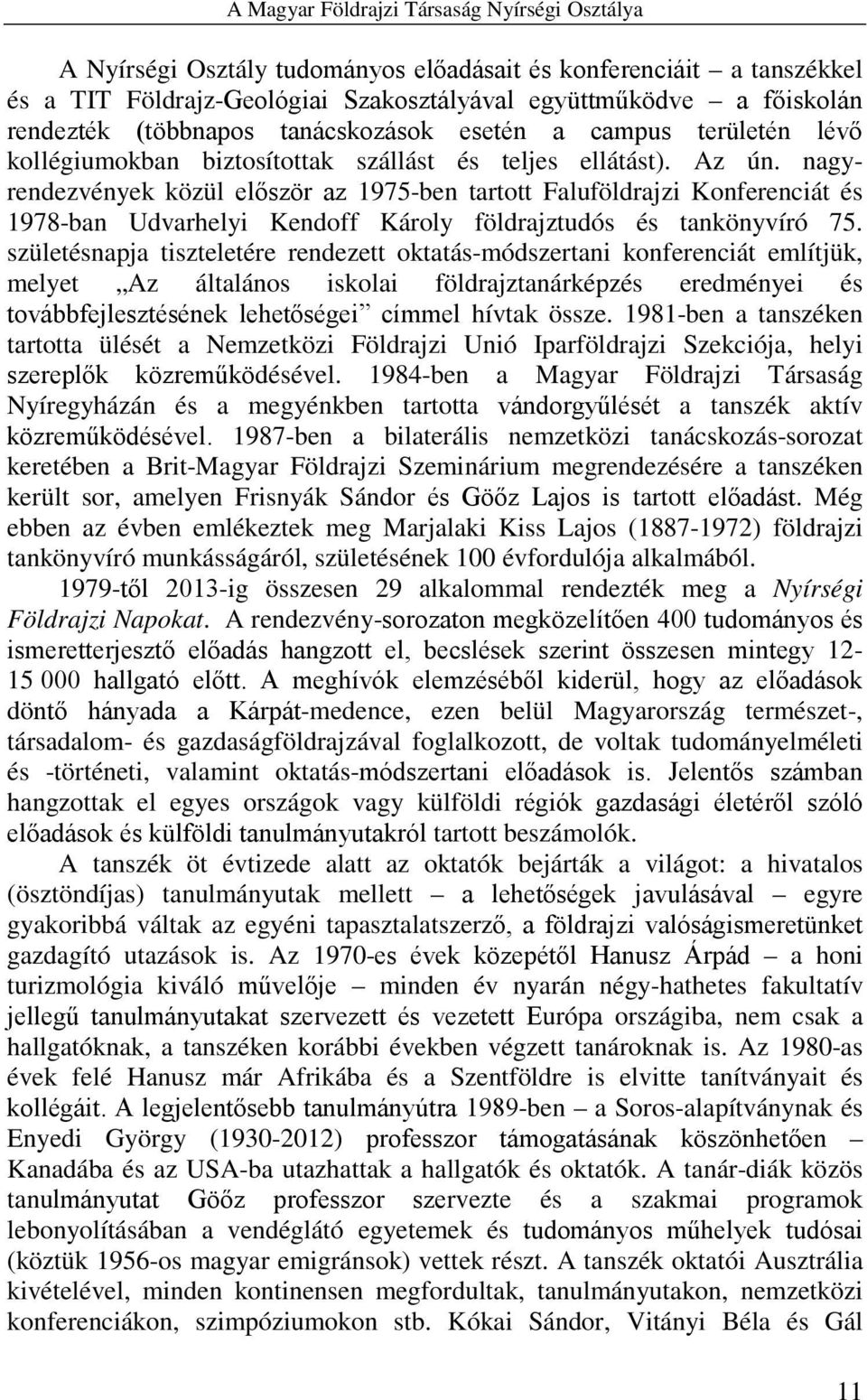 nagyrendezvények közül először az 1975-ben tartott Faluföldrajzi Konferenciát és 1978-ban Udvarhelyi Kendoff Károly földrajztudós és tankönyvíró 75.