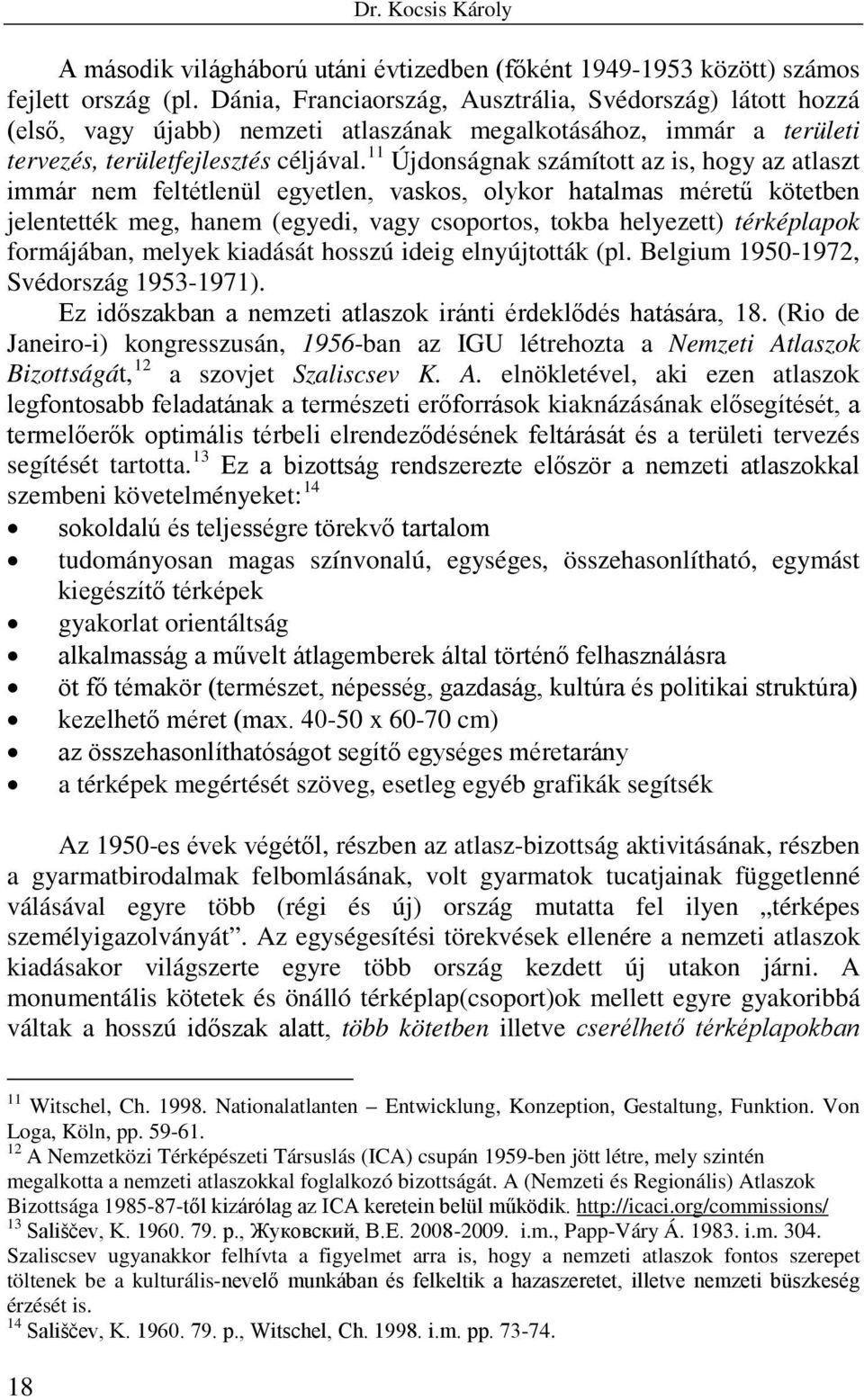 11 Újdonságnak számított az is, hogy az atlaszt immár nem feltétlenül egyetlen, vaskos, olykor hatalmas méretű kötetben jelentették meg, hanem (egyedi, vagy csoportos, tokba helyezett) térképlapok