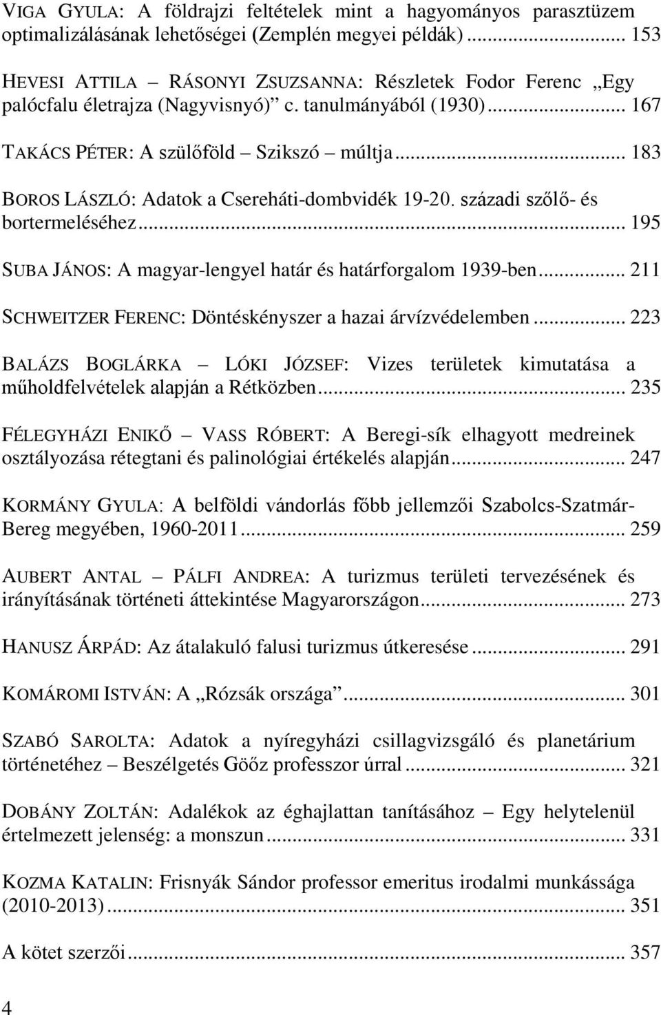 .. 183 BOROS LÁSZLÓ: Adatok a Csereháti-dombvidék 19-20. századi szőlő- és bortermeléséhez... 195 SUBA JÁNOS: A magyar-lengyel határ és határforgalom 1939-ben.