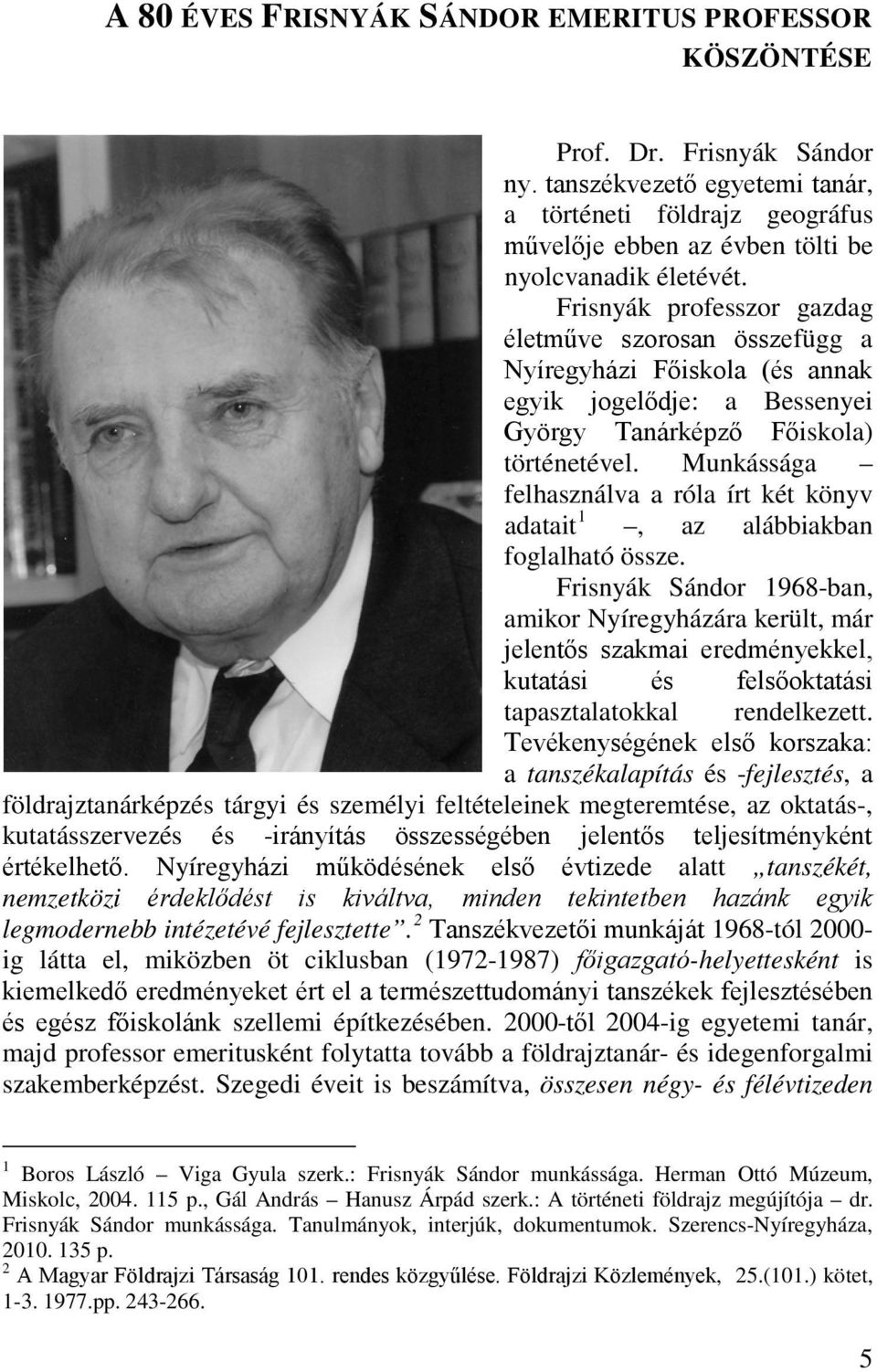 Frisnyák professzor gazdag életműve szorosan összefügg a Nyíregyházi Főiskola (és annak egyik jogelődje: a Bessenyei György Tanárképző Főiskola) történetével.