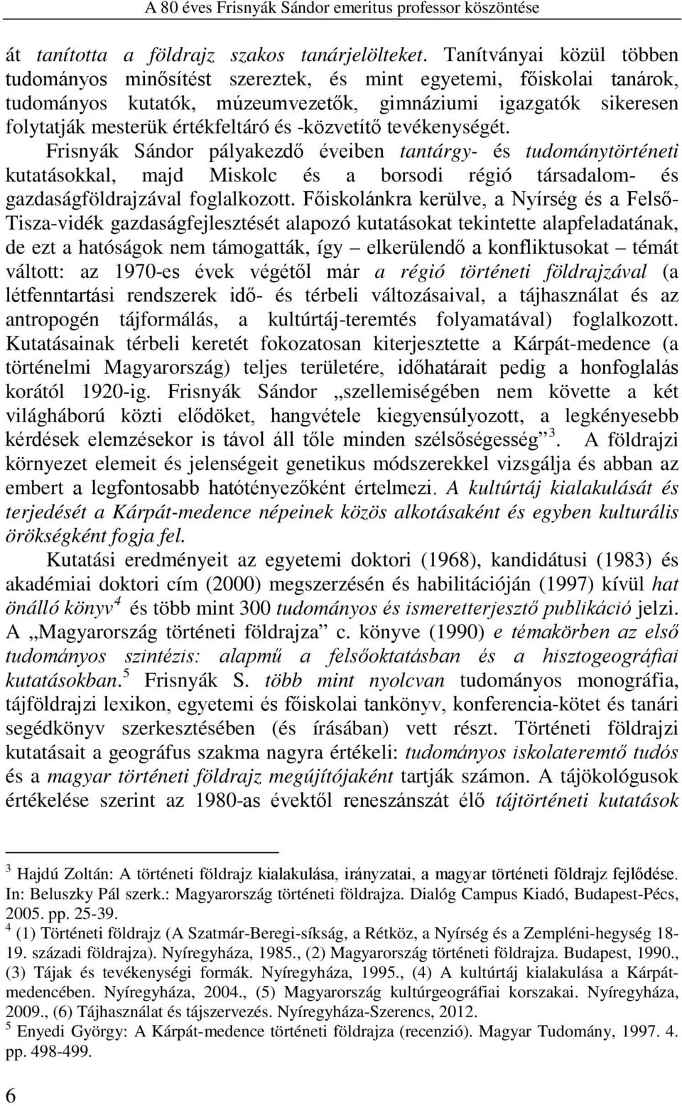 -közvetítő tevékenységét. Frisnyák Sándor pályakezdő éveiben tantárgy- és tudománytörténeti kutatásokkal, majd Miskolc és a borsodi régió társadalom- és gazdaságföldrajzával foglalkozott.