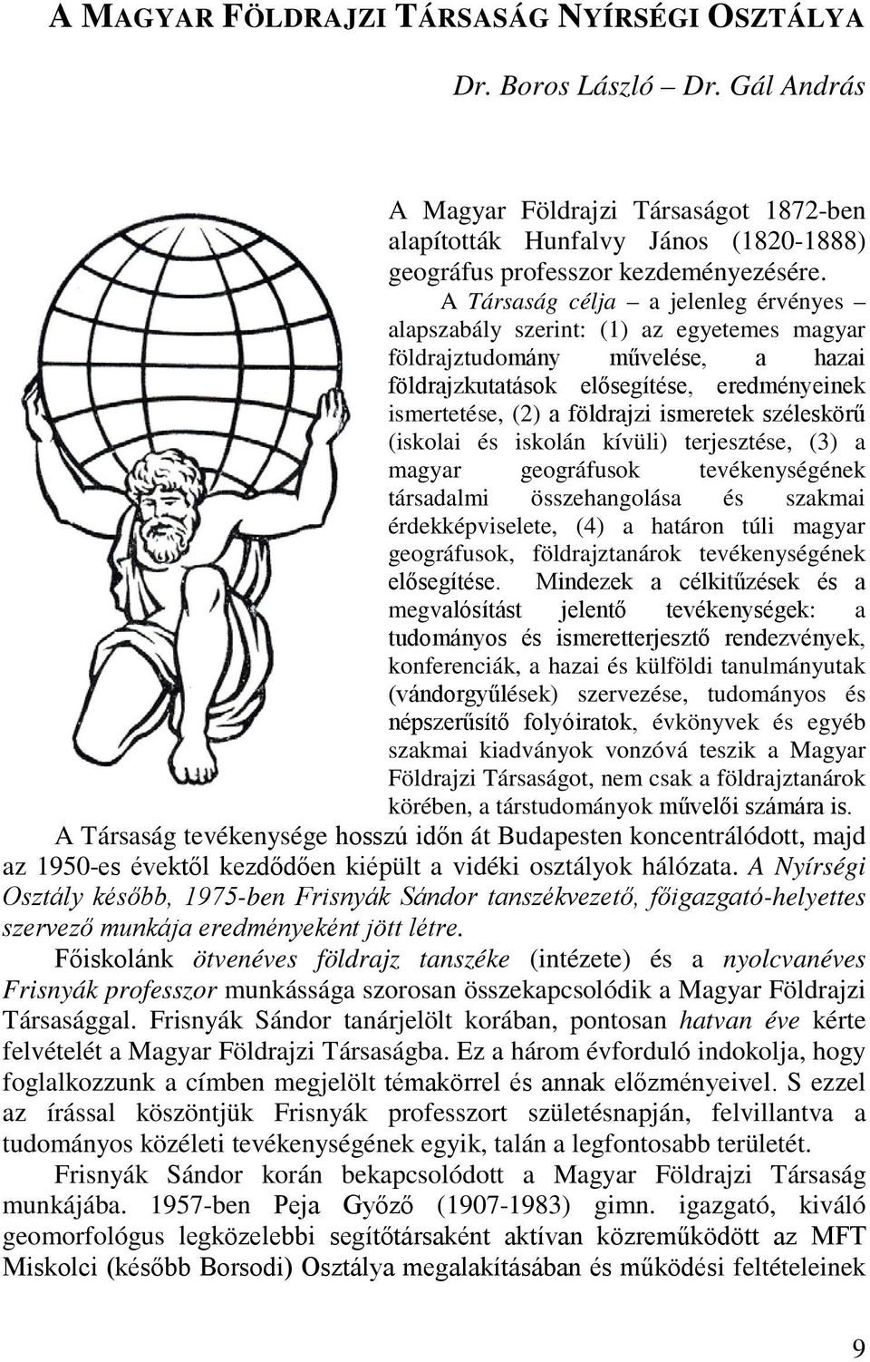 ismeretek széleskörű (iskolai és iskolán kívüli) terjesztése, (3) a magyar geográfusok tevékenységének társadalmi összehangolása és szakmai érdekképviselete, (4) a határon túli magyar geográfusok,