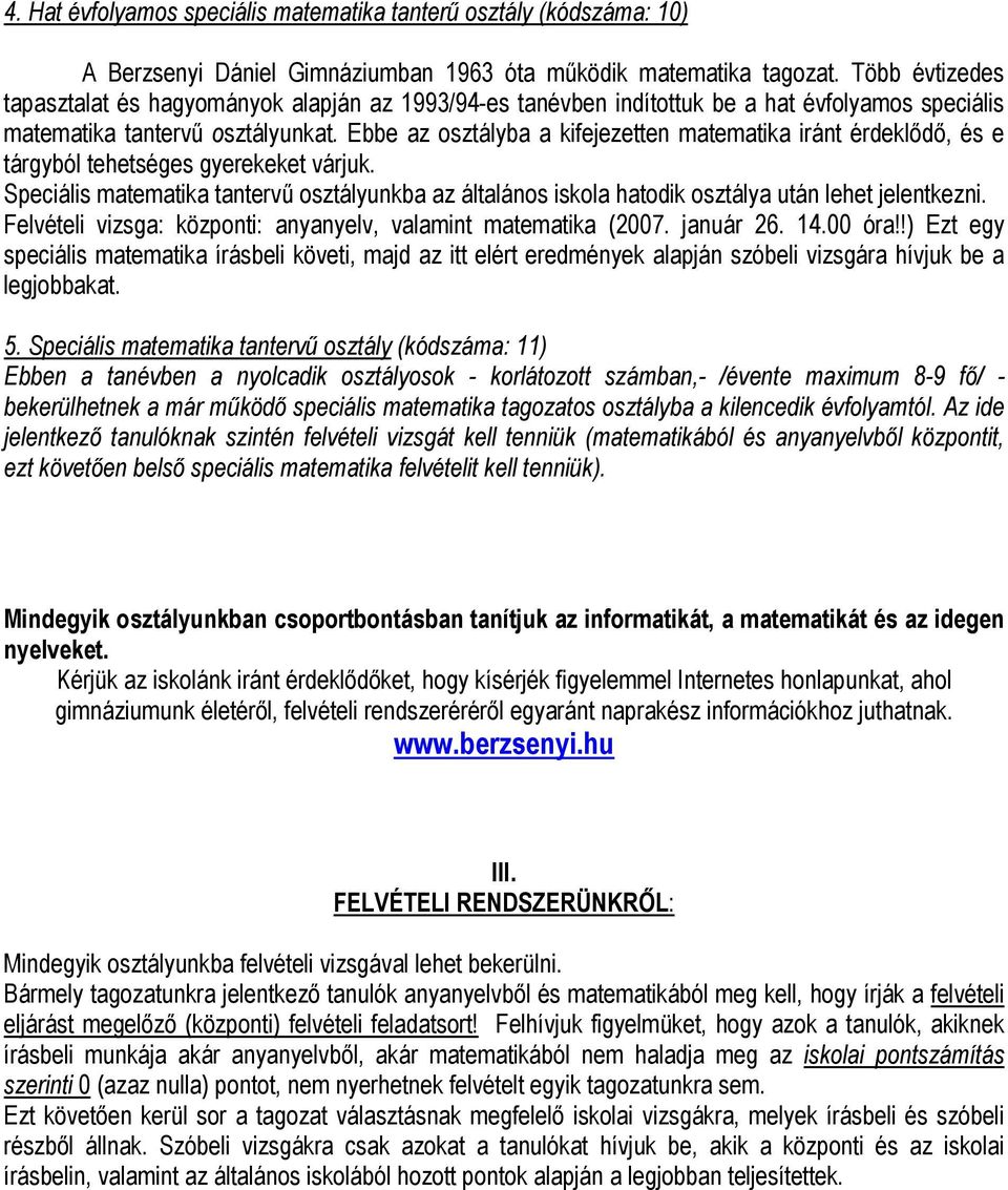 Ebbe az osztályba a kifejezetten matematika iránt érdeklődő, és e tárgyból tehetséges gyerekeket várjuk.