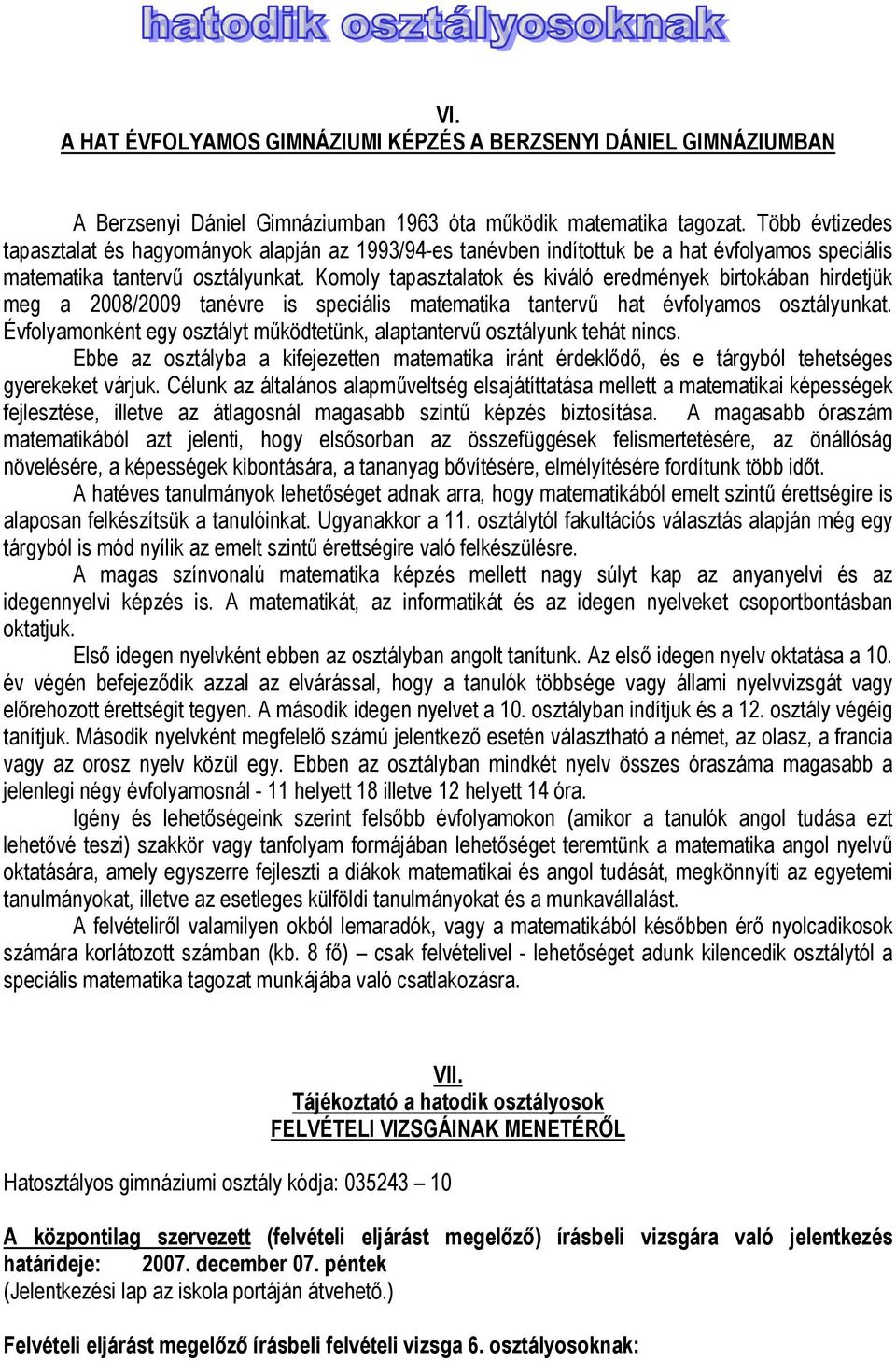 Komoly tapasztalatok és kiváló eredmények birtokában hirdetjük meg a 2008/2009 tanévre is speciális matematika tantervű hat évfolyamos osztályunkat.