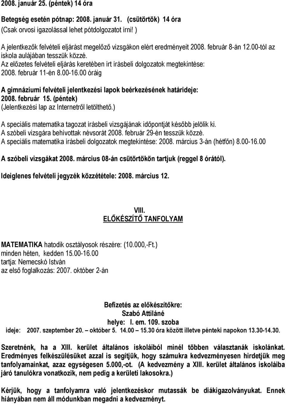 Az előzetes felvételi eljárás keretében írt írásbeli dolgozatok megtekintése: 2008. február 11-én 8.00-16.00 óráig A gimnáziumi felvételi jelentkezési lapok beérkezésének határideje: 2008. február 15.