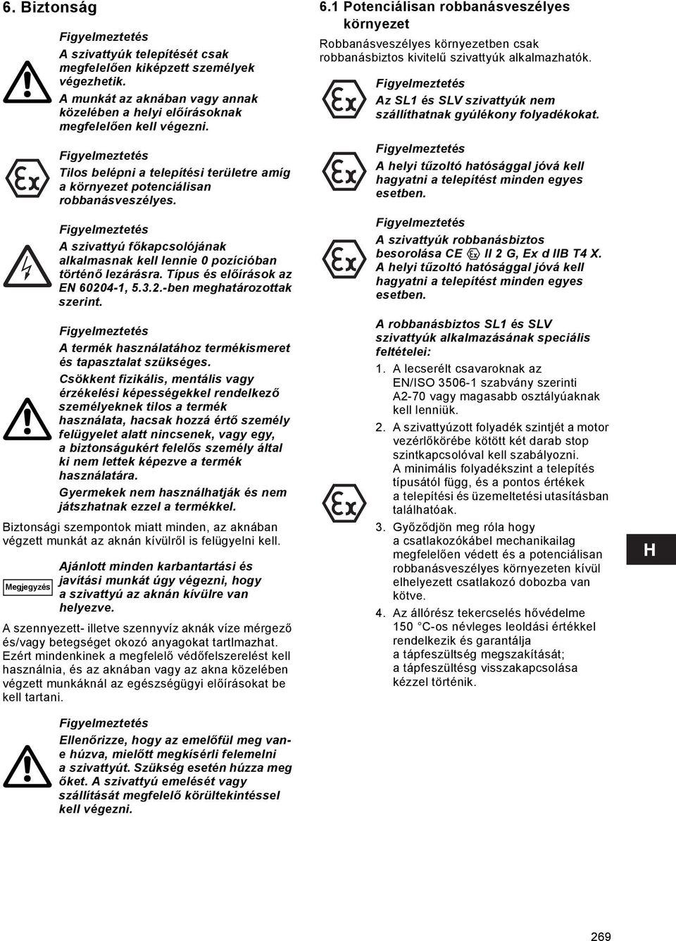 A szivattyú főkapcsolójának alkalmasnak kell lennie 0 pozícióban történő lezárásra. Típus és előírások az EN 60204-1, 5.3.2.-ben meghatározottak szerint.