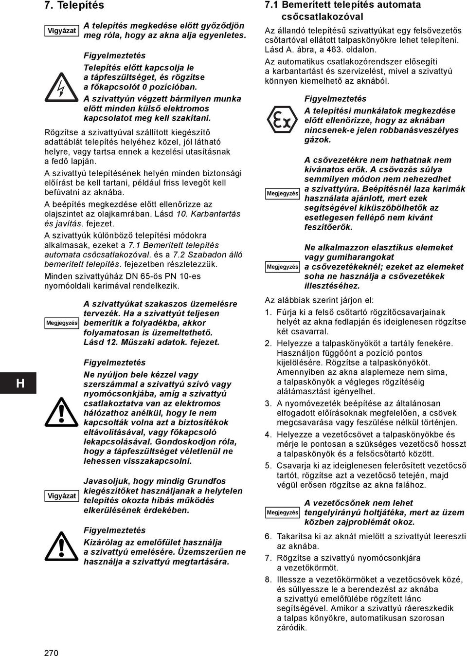 Lásd 10. Karbantartás és javítás. fejezet. A szivattyúk különböző telepítési módokra alkalmasak, ezeket a 7.1 Bemerített telepítés automata csőcsatlakozóval. és a 7.