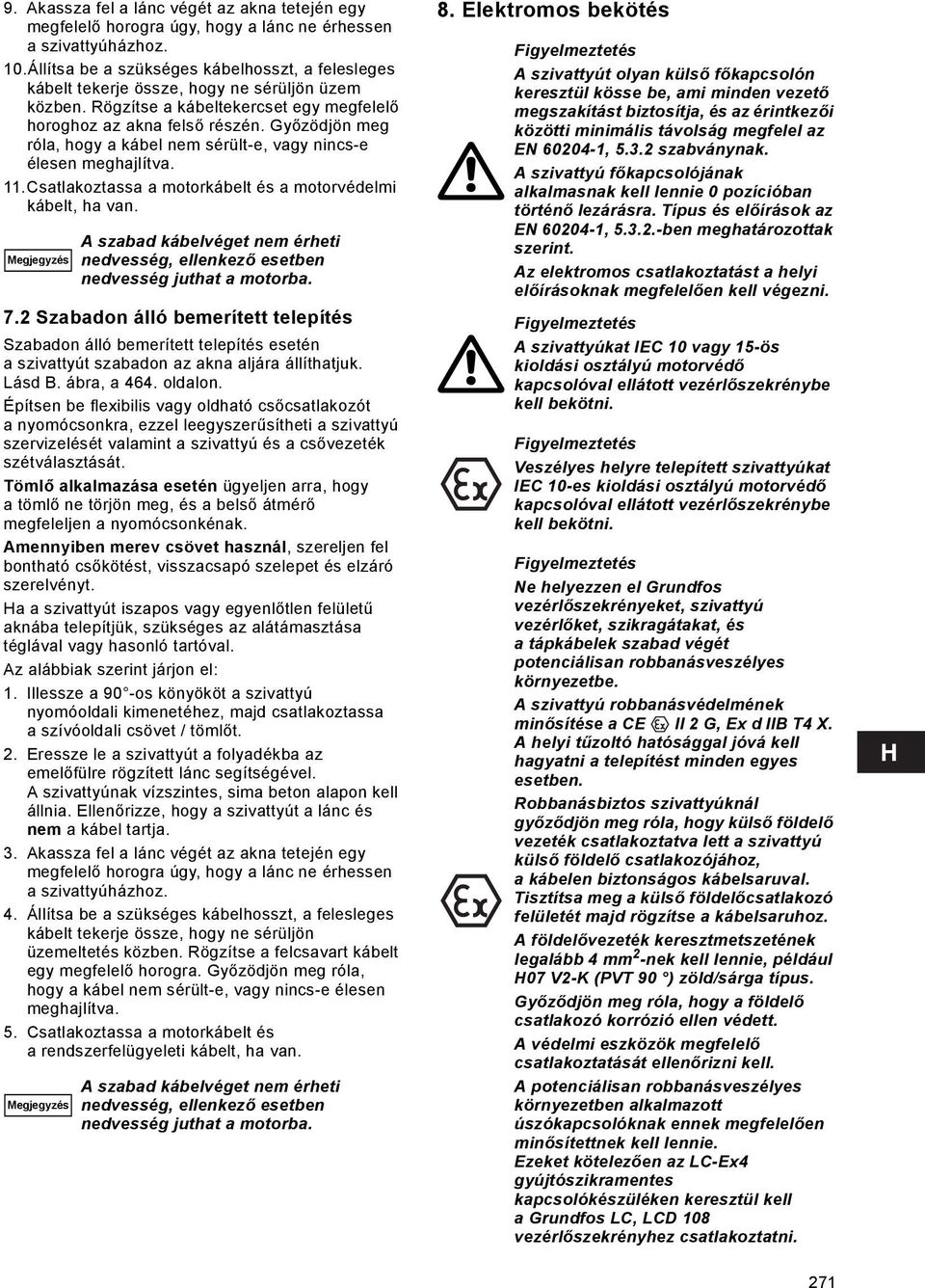 Győzödjön meg róla, hogy a kábel nem sérült-e, vagy nincs-e élesen meghajlítva. 11.Csatlakoztassa a motorkábelt és a motorvédelmi kábelt, ha van. Megjegyzés 7.