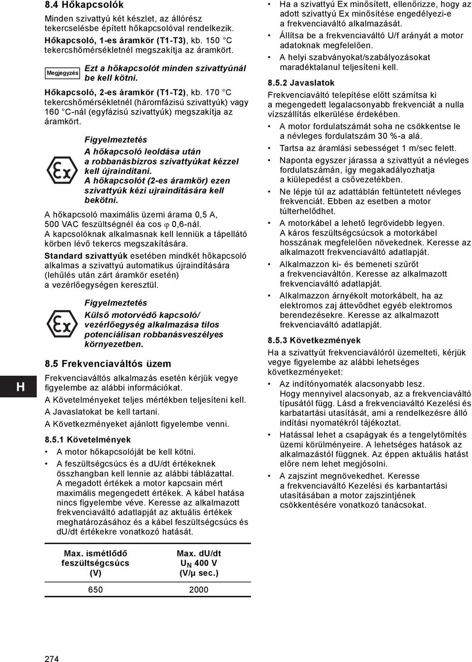 170 C tekercshőmérsékletnél (háromfázisú szivattyúk) vagy 160 C-nál (egyfázisú szivattyúk) megszakítja az áramkört. A hőkapcsoló leoldása után a robbanásbizros szivattyúkat kézzel kell újraindítani.