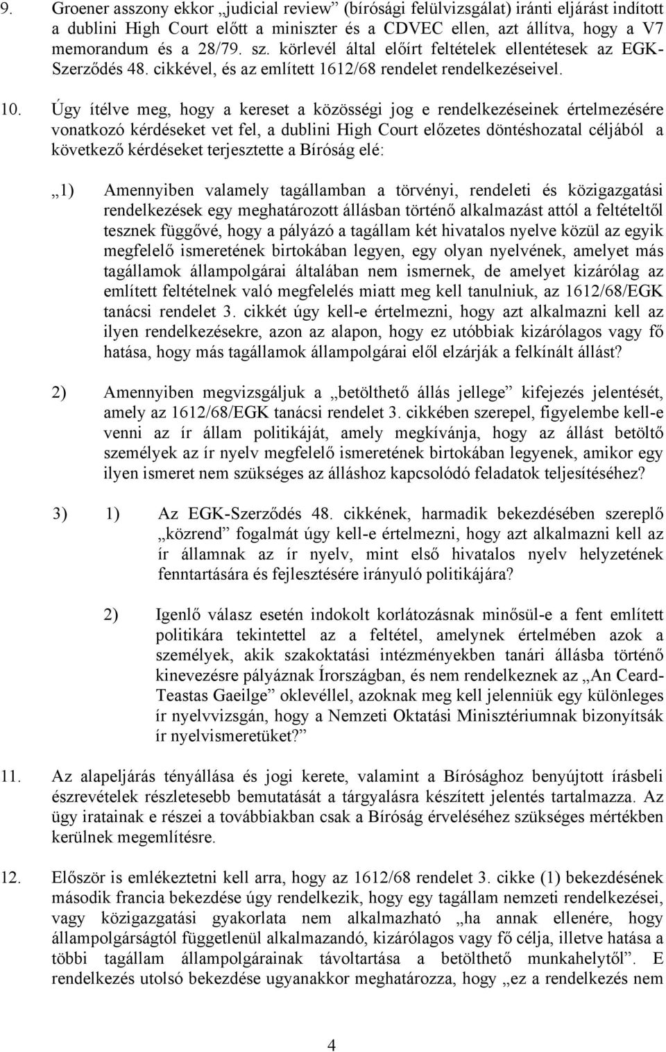 Úgy ítélve meg, hogy a kereset a közösségi jog e rendelkezéseinek értelmezésére vonatkozó kérdéseket vet fel, a dublini High Court előzetes döntéshozatal céljából a következő kérdéseket terjesztette