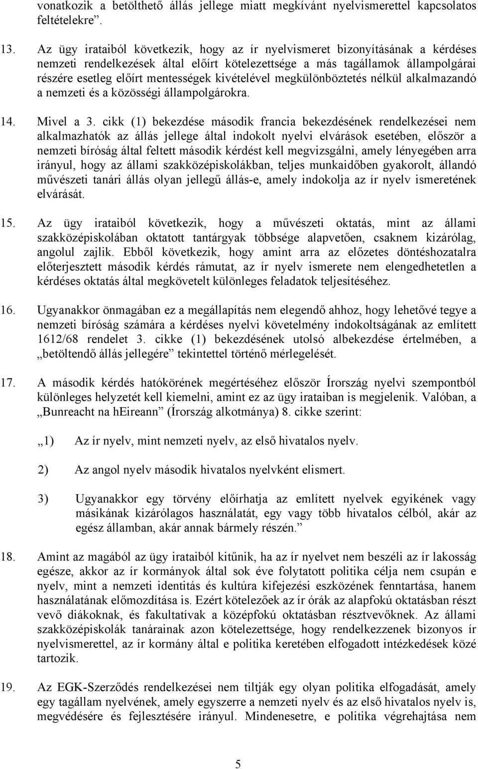 kivételével megkülönböztetés nélkül alkalmazandó a nemzeti és a közösségi állampolgárokra. 14. Mivel a 3.