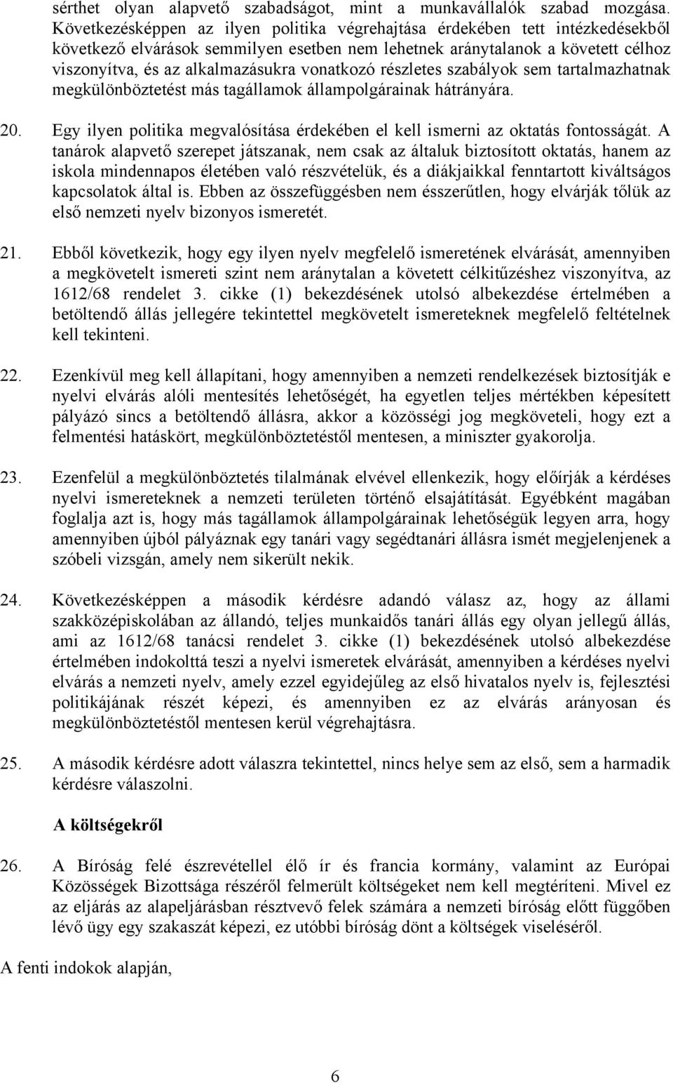 vonatkozó részletes szabályok sem tartalmazhatnak megkülönböztetést más tagállamok állampolgárainak hátrányára. 20. Egy ilyen politika megvalósítása érdekében el kell ismerni az oktatás fontosságát.