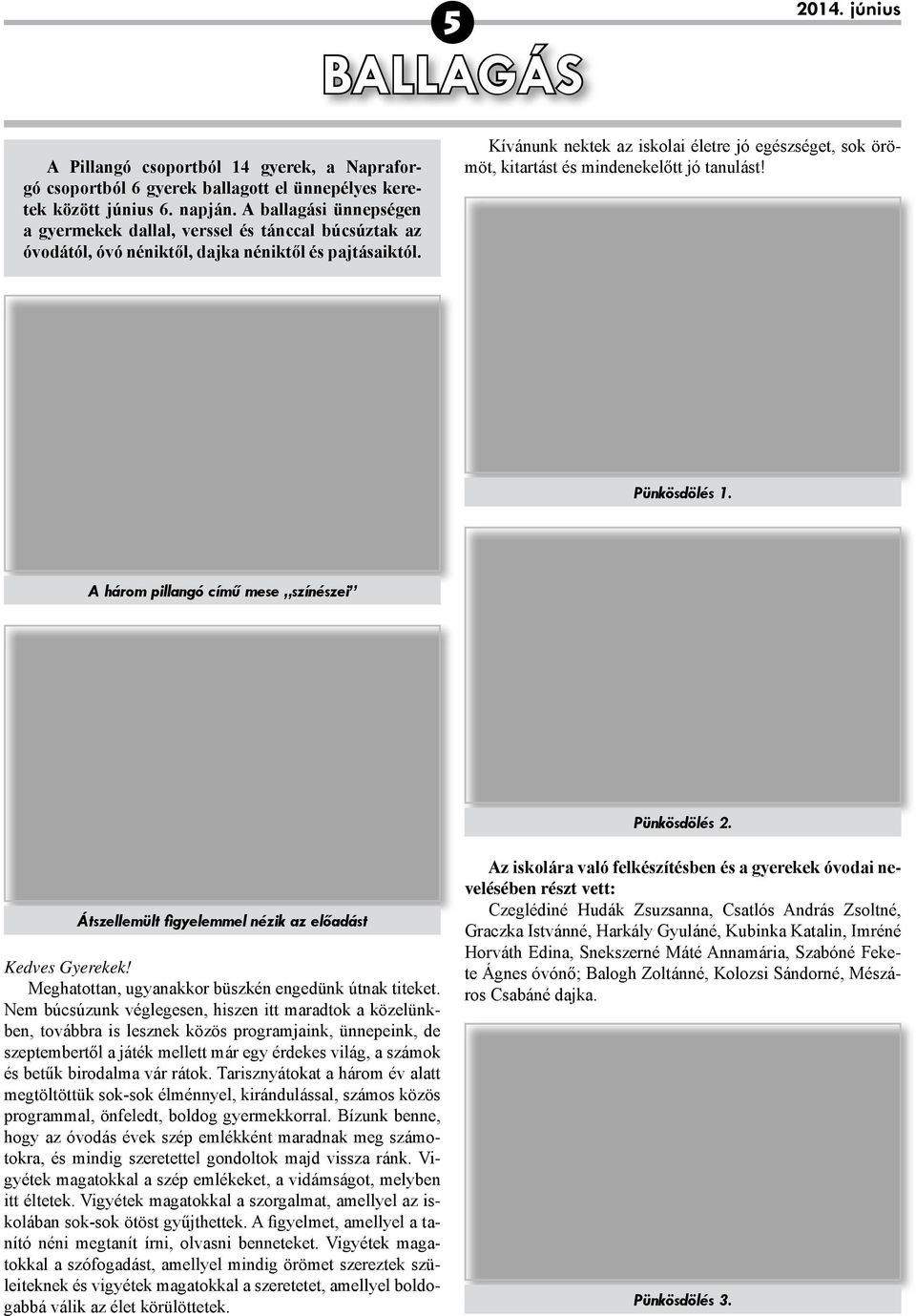 Kívánunk nektek az iskolai életre jó egészséget, sok örömöt, kitartást és mindenekelőtt jó tanulást! Pünkösdölés 1. A három pillangó című mese színészei Pünkösdölés 2.