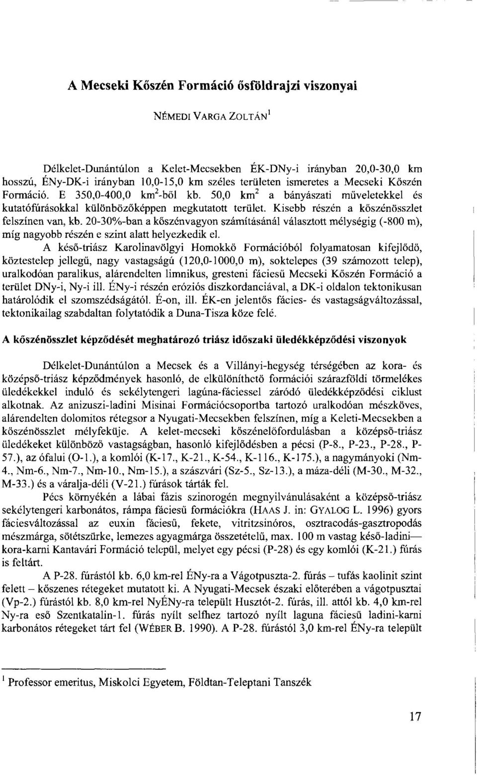 Kisebb részén a köszénösszlet felszínen van, kb. 20-30%-ban a kőszénvagyon számításánál választott mélységig (-800 m), míg nagyobb részén e szint alatt helyezkedik el.