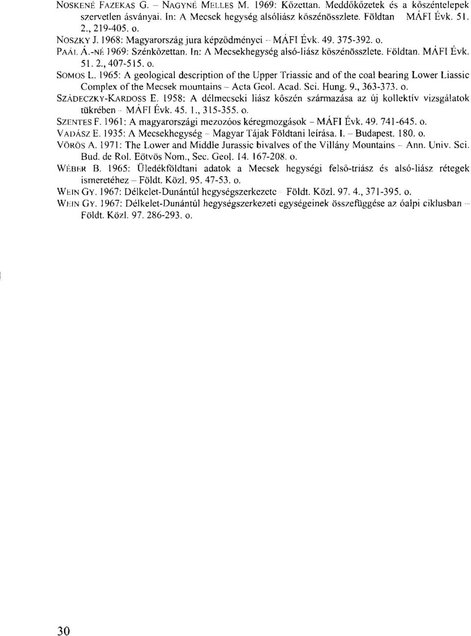 1965: A geological description of the Upper Triassic and of the coal bearing Lower Liassic Complex of the Mecsek mountains - Acta Geol. Acad. Sei. Hung. 9., 363-373. o. SZÁDECZKY-KARDOSS E.