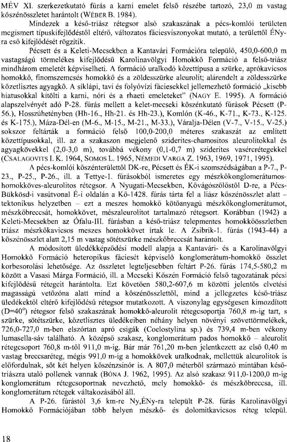 Pécsett és a Keleti-Mecsekben a Kantavári Formációra települő, 450,0-600,0 m vastagságú törmelékes kifejlődésű Karolinavölgyi Homokkő Formáció a felső-triász mindhárom emeletét képviselheti.