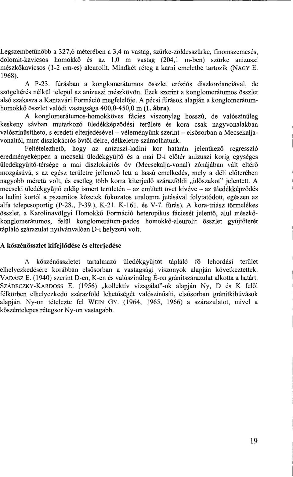 Ezek szerint a konglomerátumos összlet alsó szakasza a Kantavári Formáció megfelelője. A pécsi fúrások alapján a konglomerátumhomokkő összlet valódi vastagsága 400,0-450,0 m (1. ábra).