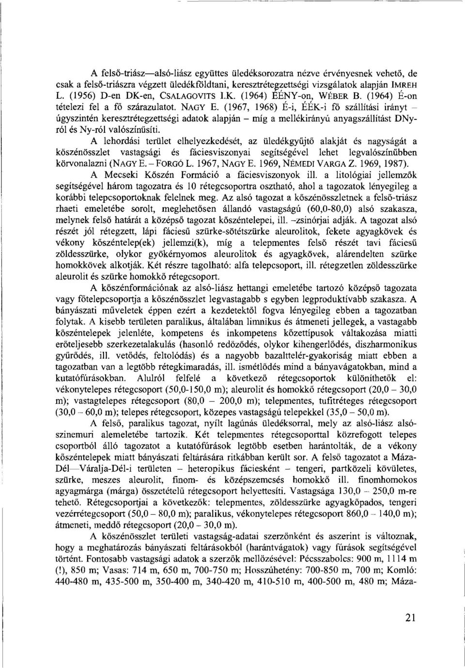 (1967, 1968) É-i, ÉÉK-i fő szállítási irányt - úgyszintén keresztrétegzettségi adatok alapján - míg a mellékirányú anyagszállítást DNyról és Ny-ról valószínűsíti.