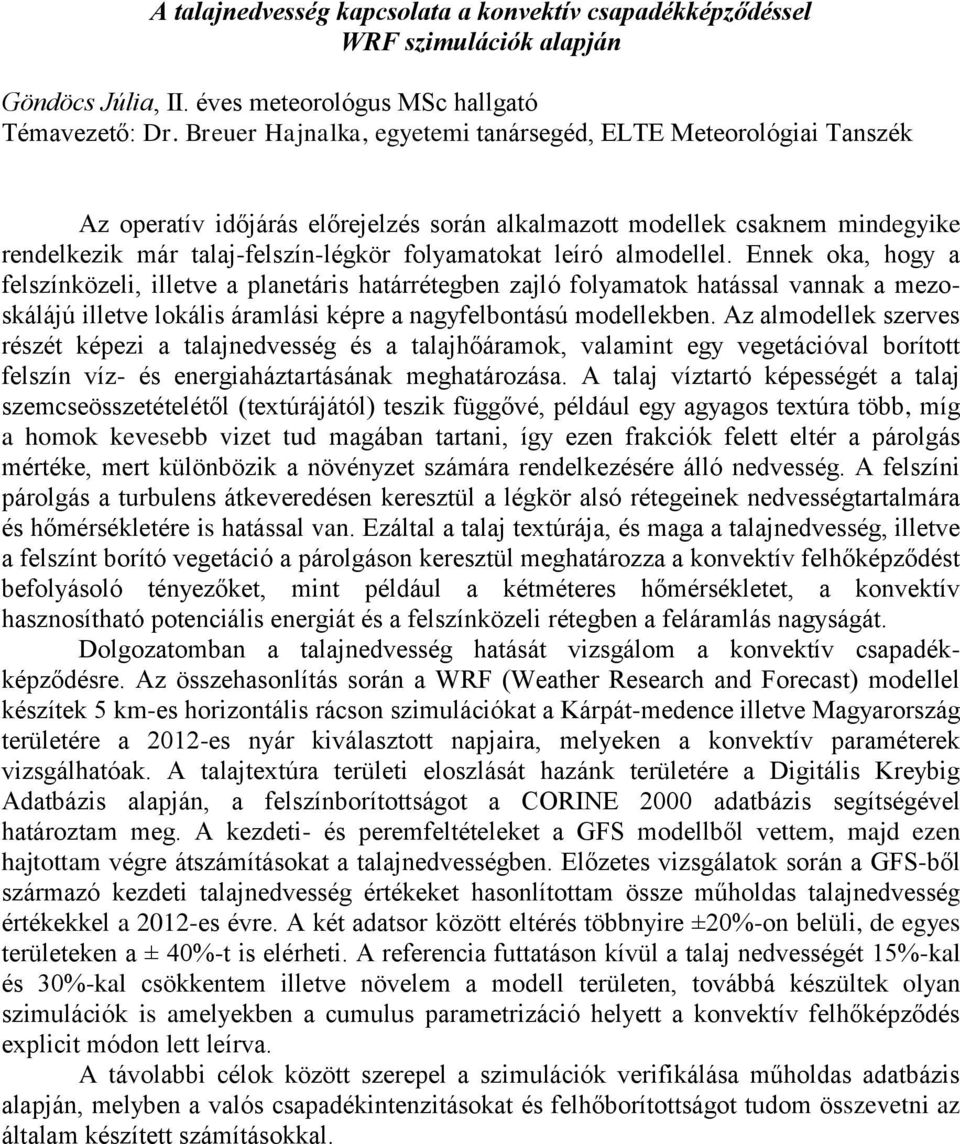 almodellel. Ennek oka, hogy a felszínközeli, illetve a planetáris határrétegben zajló folyamatok hatással vannak a mezoskálájú illetve lokális áramlási képre a nagyfelbontású modellekben.