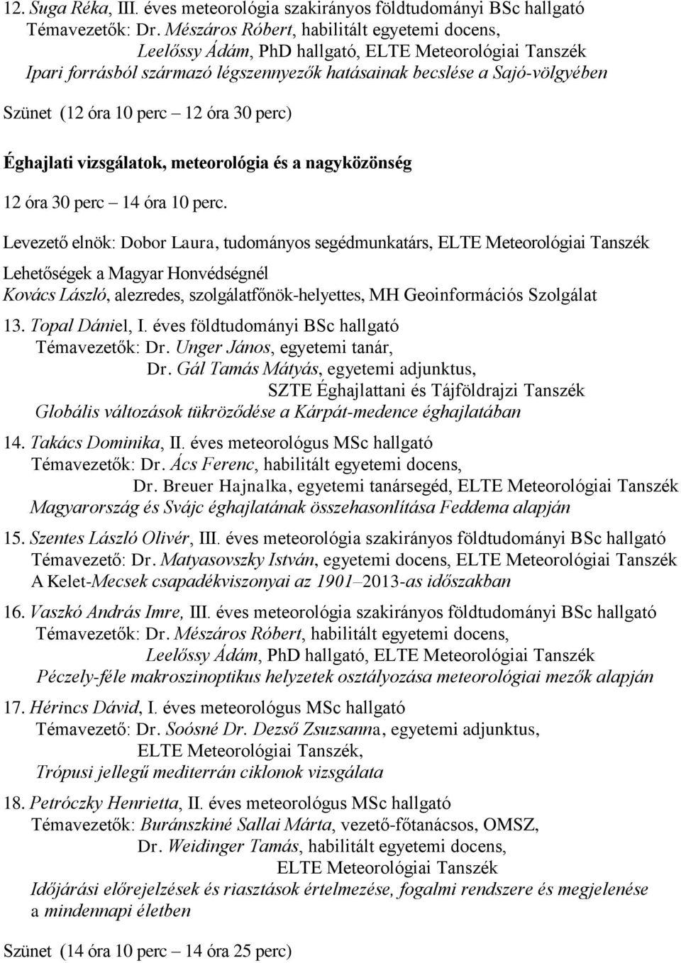 12 óra 30 perc) Éghajlati vizsgálatok, meteorológia és a nagyközönség 12 óra 30 perc 14 óra 10 perc.