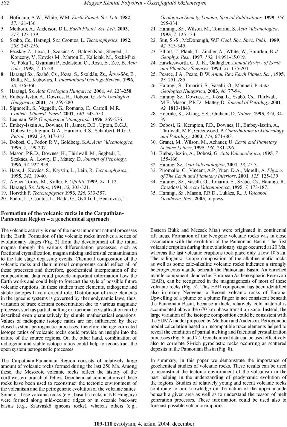 , Széki-Fux V., Póka T., Gyarmati P., Edelstein, O., Rosu, E., Zec, B. Acta Volc., 1995, 7, 15-28. 8. Harangi Sz., Szabó, Cs., Józsa, S., Szoldán, Zs., Árva-Sós, E., Balla, M., Kubovics, I.