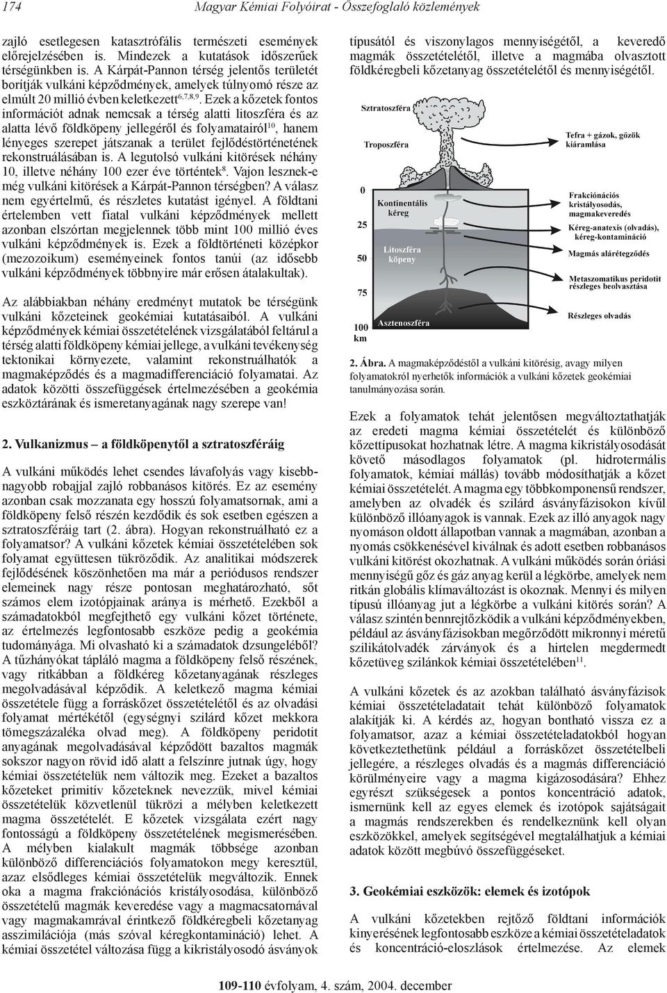 Ezek a kőzetek fontos információt adnak nemcsak a térség alatti litoszféra és az alatta lévő földköpeny jellegéről és folyamatairól 10, hanem lényeges szerepet játszanak a terület