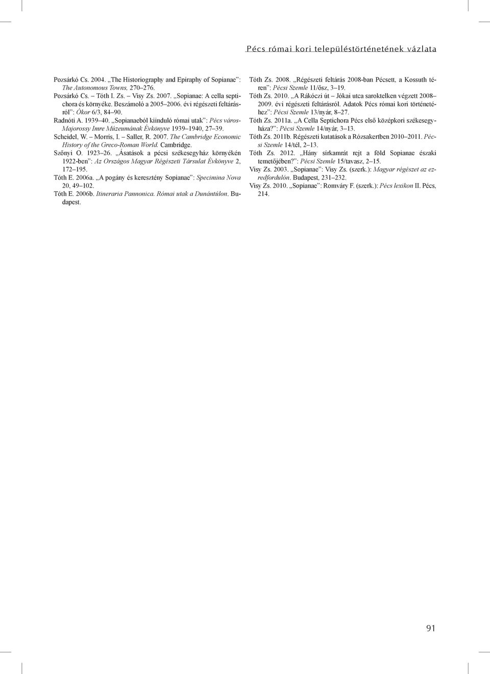 Sopianaeból kiinduló római utak : Pécs város- Majorossy Imre Múzeumának Évkönyve 1939 1940, 27 39. Scheidel, W. Morris, I. Saller, R. 2007. The Cambridge Economic History of the Greco-Roman World.