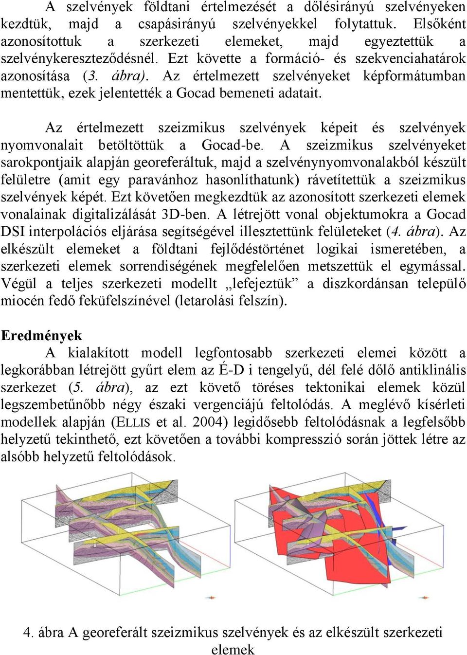 Az értelmezett szelvényeket képformátumban mentettük, ezek jelentették a Gocad bemeneti adatait. Az értelmezett szeizmikus szelvények képeit és szelvények nyomvonalait betöltöttük a Gocad-be.