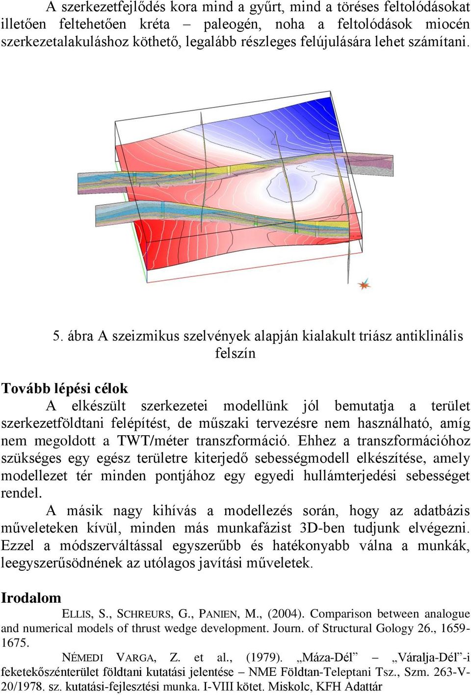 ábra A szeizmikus szelvények alapján kialakult triász antiklinális felszín Tovább lépési célok A elkészült szerkezetei modellünk jól bemutatja a terület szerkezetföldtani felépítést, de műszaki