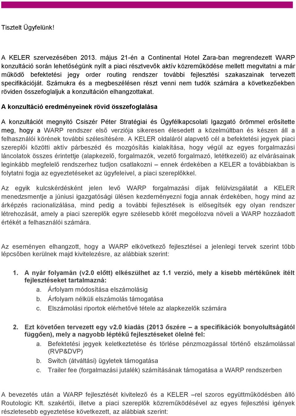 rendszer további fejlesztési szakaszainak tervezett specifikációját. Számukra és a megbeszélésen részt venni nem tudók számára a következőekben röviden összefoglaljuk a konzultáción elhangzottakat.