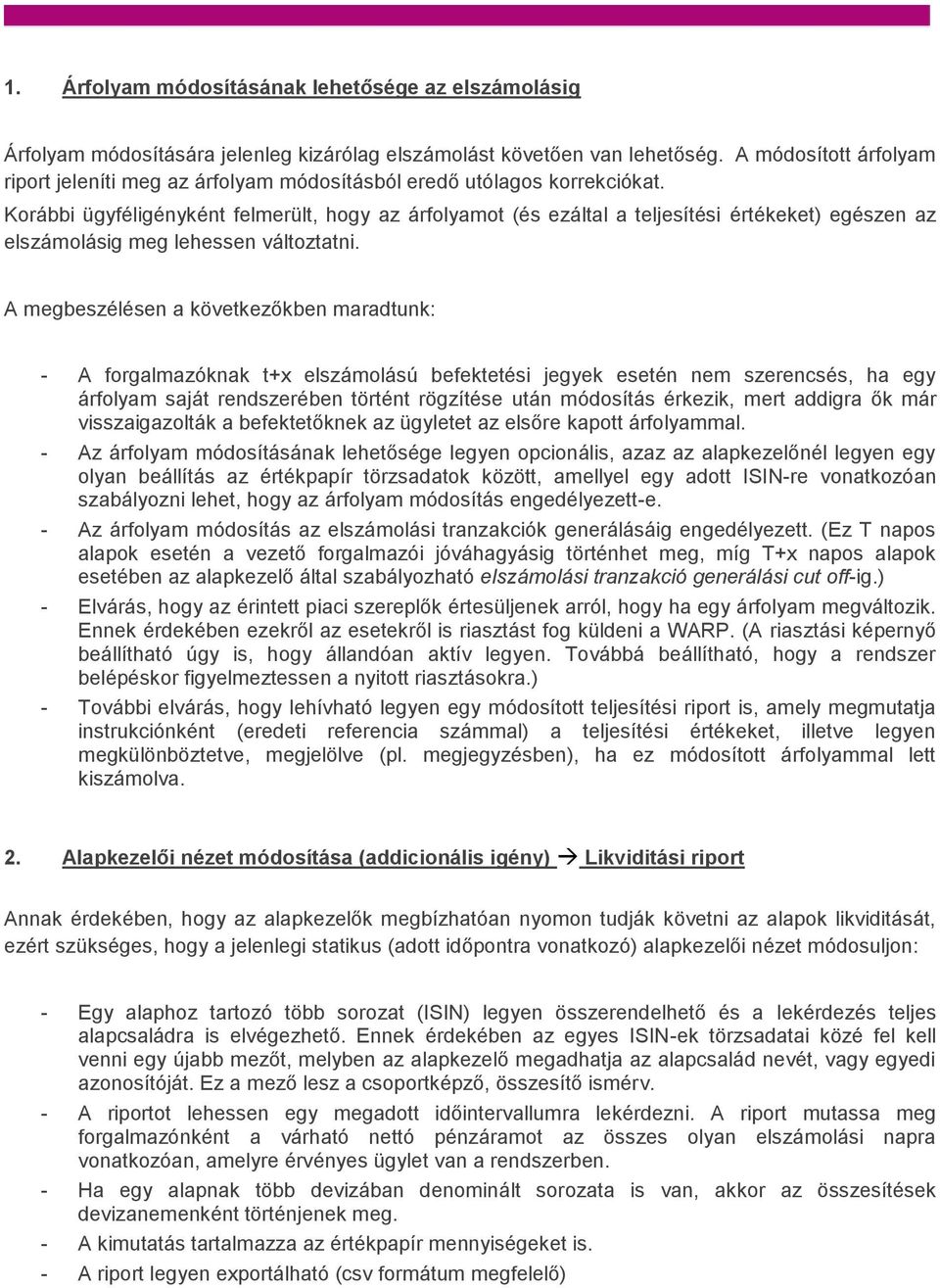 Korábbi ügyféligényként felmerült, hogy az árfolyamot (és ezáltal a teljesítési értékeket) egészen az elszámolásig meg lehessen változtatni.