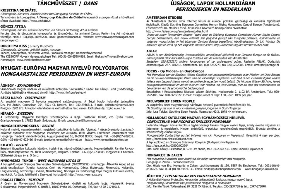 Artistiek directeur van Canvas Performing Art in Arnhem. Kortárs tánc és táncszínház koreográfus és táncművész. Az arnhemi Canvas Performing Art művészeti vezetője. Mobil.: +31/(0)6-28398200.