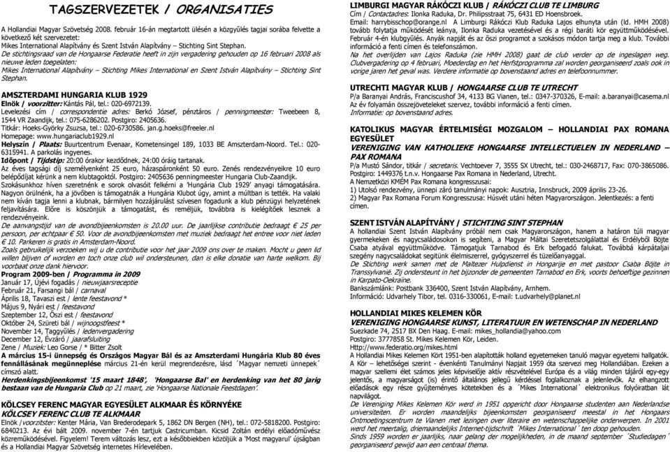 De stichtingsraad van de Hongaarse Federatie heeft in zijn vergadering gehouden op 16 februari 2008 als nieuwe leden toegelaten: Mikes International Alapítvány Stichting Mikes International en Szent