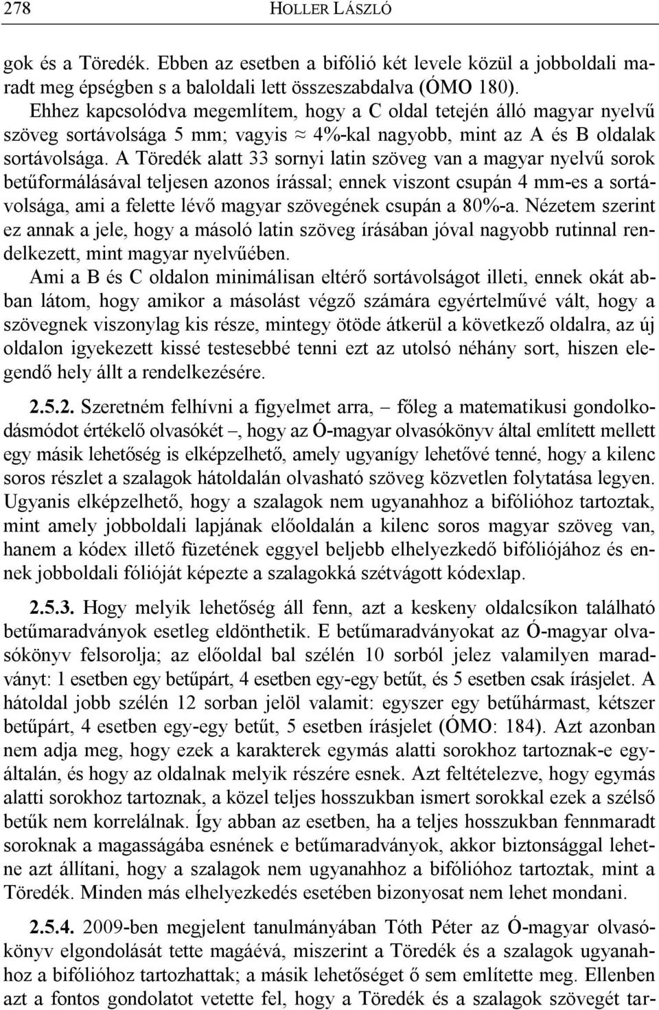 A Töredék alatt 33 sornyi latin szöveg van a magyar nyelvű sorok betűformálásával teljesen azonos írással; ennek viszont csupán 4 mm-es a sortávolsága, ami a felette lévő magyar szövegének csupán a